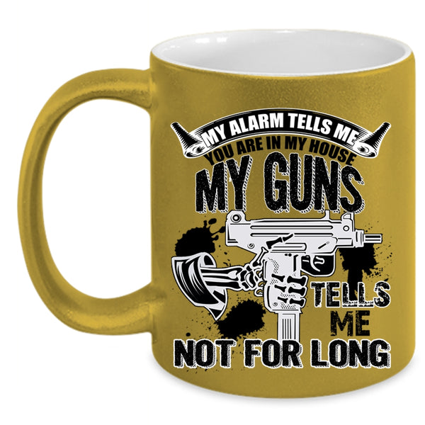 My Guns Tells Me Not For Long Coffee Mug, You re In My House Accent Mug