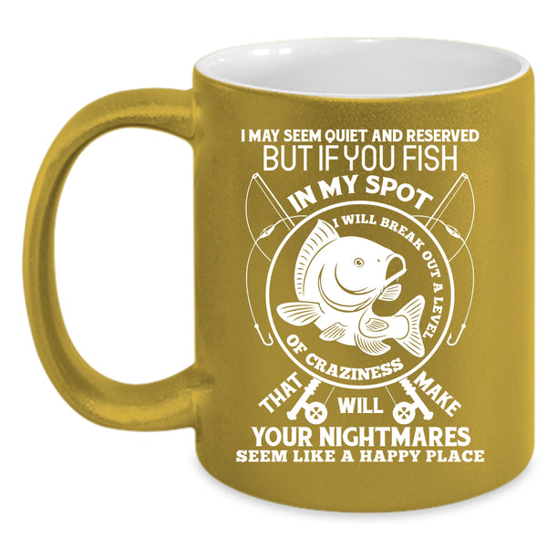 You Fish In My Spot Coffee Mug, I Will Break Out A Level Of Crazy Coffee Cup