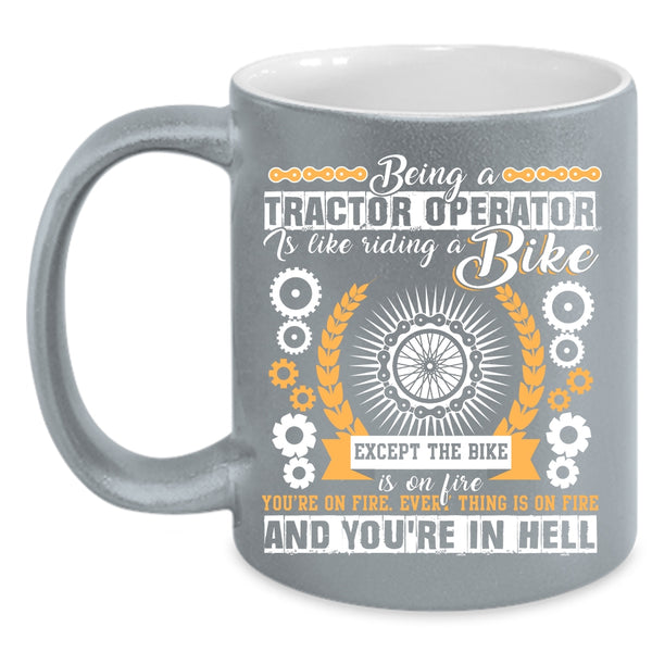 Being A Tractor Operator Is Like A Bike Coffee Mug, Cool Tractor Coffee Cup
