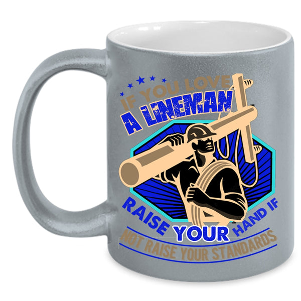 I Love Lineman Coffee Mug, If You Love A Lineman Taise Your Hand Accent Mug