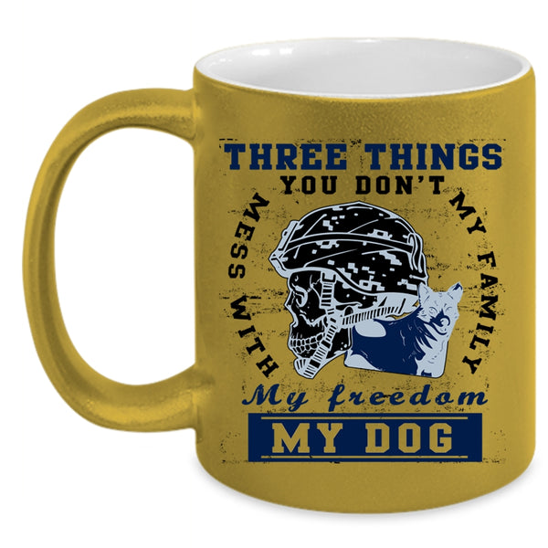 My Family My Freedom My Dog Coffee Mug, Three Things You Don't Mess With Accent Mug