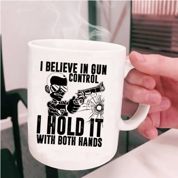 I Hold It With Both Hands Coffee Mug, I Believe In Gun Control Cup