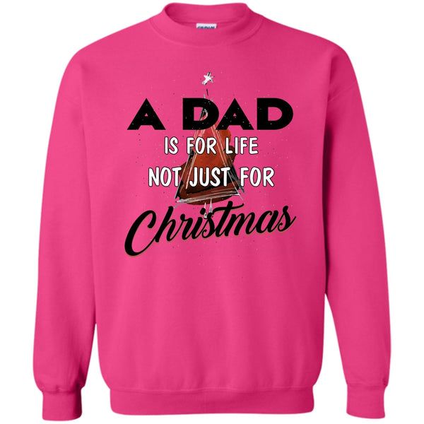 Merry Christmas Gift T Shirt, A Dad Is For Life Not For Christmas Sweatshirt
