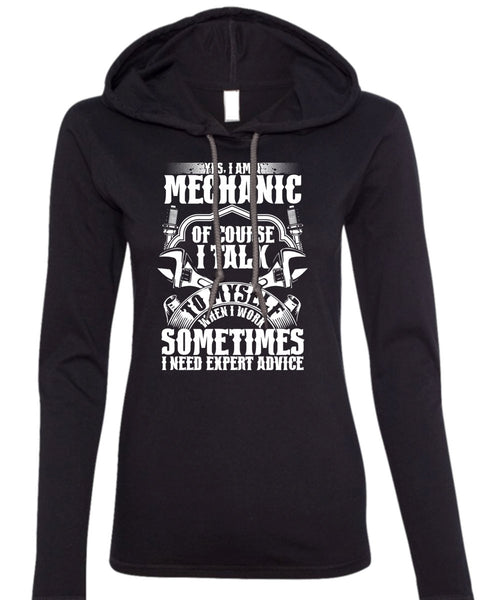 I Am A Mechanic Of Course T Shirt, I Need Expert Advice T Shirt (Anvil Ladies Ringspun Hooded)