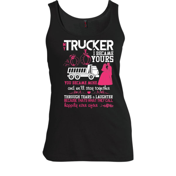My Trucker T Shirt, I Became Yours Tank Top