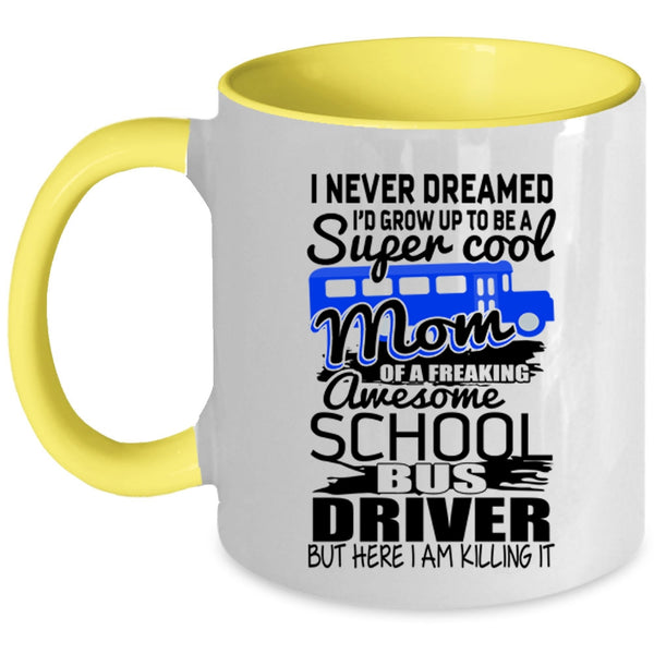 Mom Coffee Mug, I'd Grow Up To Be A Mom Of A School Bus Driver Accent Mug
