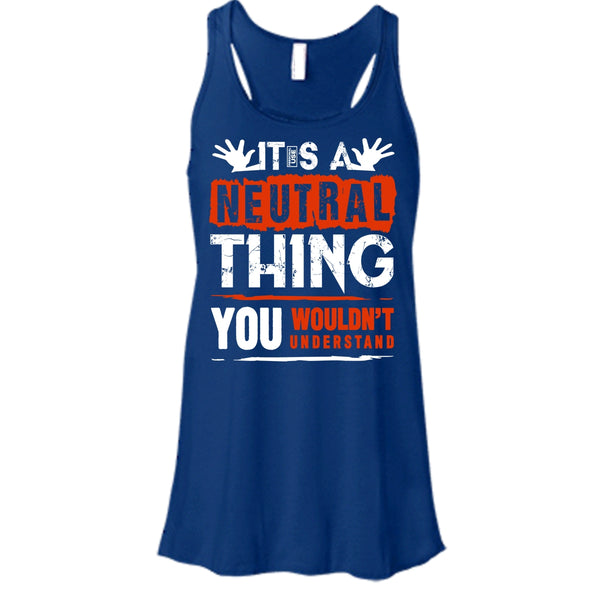 It's A Neutral Thing T Shirt, You Wouldn't Understand Tank Top