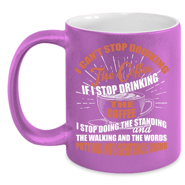I Can't Stop Drinking The Coffee Coffee Mug, Cool Coffee Drinker Coffee Cup