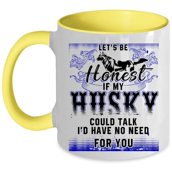 I'd Have No Need For You Coffee Mug, Let's Be Honest If My Husky Could Talk Accent Mug