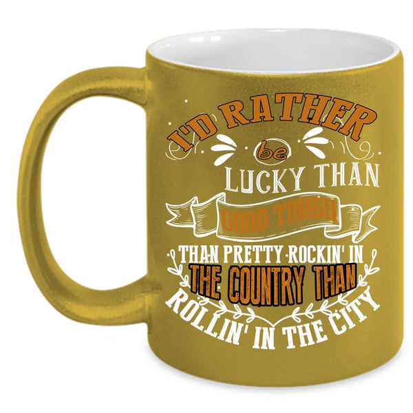 I'd Rather Be Lucky Than Good Tough Coffee Mug, Pretty Rocking In The Country Coffee Cup