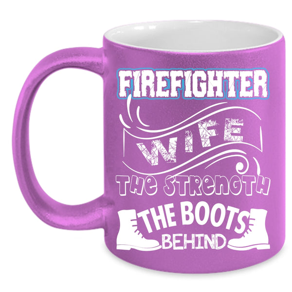 Firefighter Wife Coffee Mug, The Strength The Boots Behind Coffee Cup