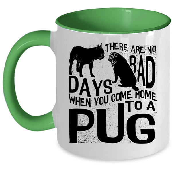 You Come Home To A Pug Coffee Mug, There Are No Days Bad Accent Mug