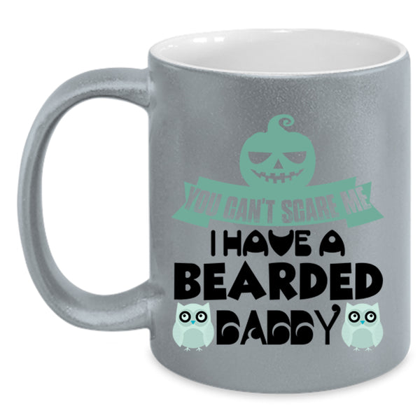 You Can't Scare Me Coffee Mug, I Have A Bearded Daddy Accent Mug