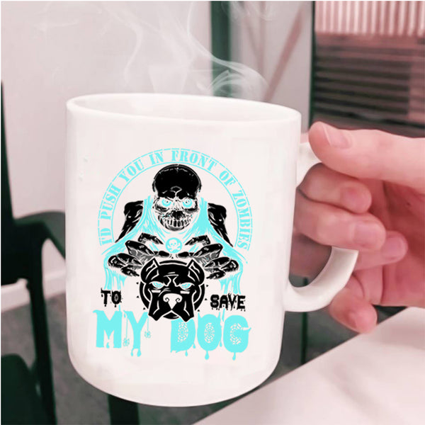 To Save My Dog Coffee Mug, I'd Push You In Front Of Zombies Cup