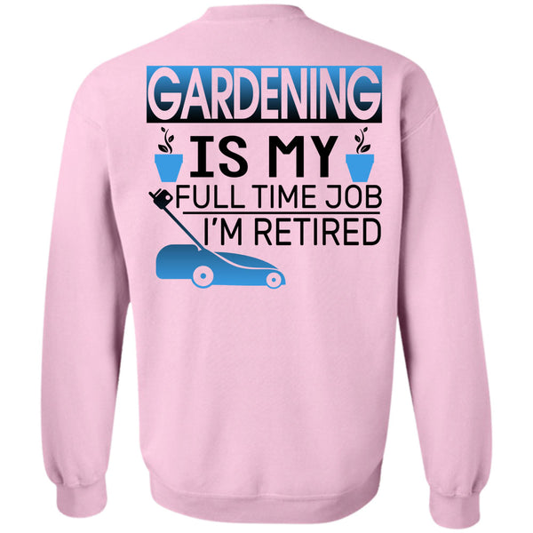 Being A Gardening T Shirt, Gardening Is My Full Time Job I'm Retired Sweatshirt