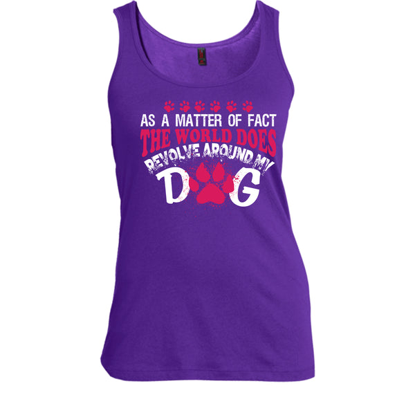 As A Matter Of Fact T Shirt, The World Does Revolve Around My Dog T Shirt, Cool T Shirt