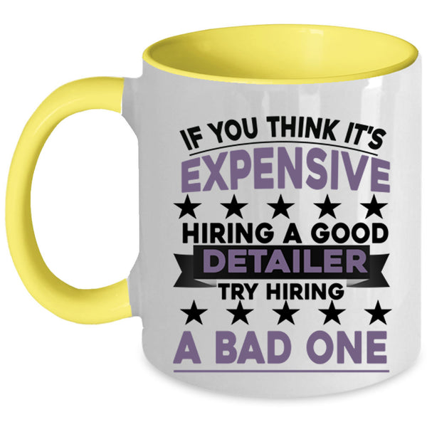 Try Hiring A Bad One Coffee Mug, It's Expensive Hiring A Good Detailer Accent Mug