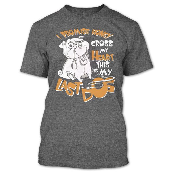 I Promise Honey T Shirt, Cross My Heart This Is My Last Dog T Shirt