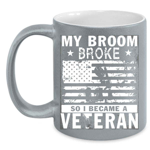 My Broom Broke Coffee Mug, I Became A Veteran Coffee Cup