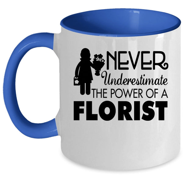 Cool Florist Coffee Mug, Never Underestimate The Power Of A Florist Accent Mug