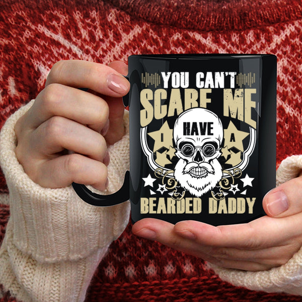 You Can't Scare Me Coffee Mug, I Have A Bearded Daddy Coffee Cup