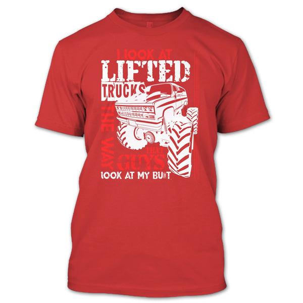 I Look At Lifted Trucks T Shirt, I Love My Truck T Shirt