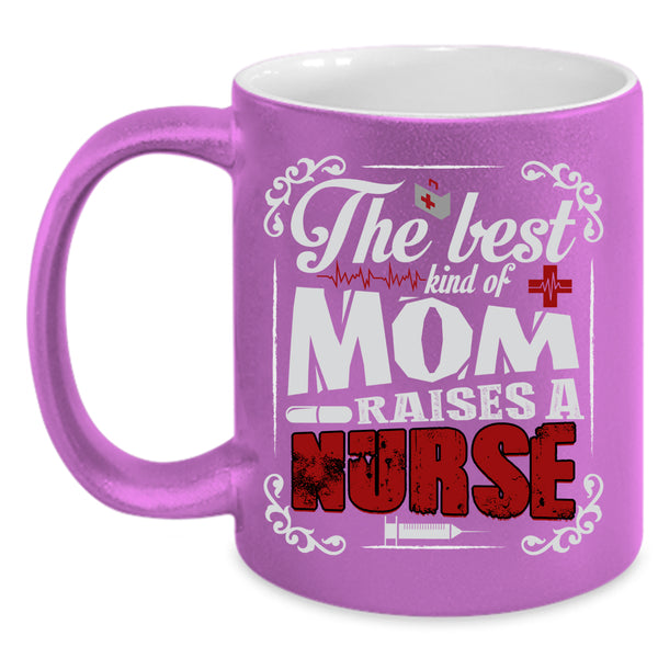 The Best Kind Of Mom Raises A Nurse Coffee Mug, Cool Nurses Coffee Cup