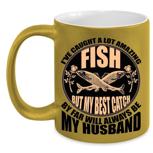 My Best Catch Is My Husband Coffee Mug, I've Caught A Lot Amazing Fish Accent Mug