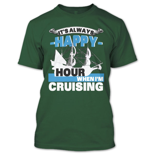 It's Always Happy Hour T Shirt, When I'm Cruising T Shirt