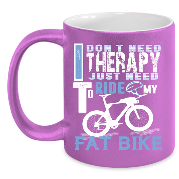 I Don't Need Therapy Coffee Mug, I Just Need To Ride My Fat Bike Coffee Cup