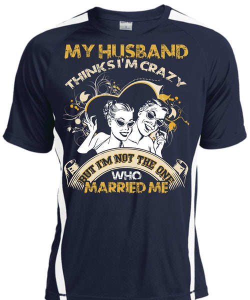 My Husband Thinks I'm Crazy T Shirt, Married Me T Shirt, Cool Shirt