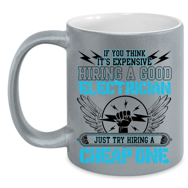 Try Hiring A Cheap One Coffee Mug, It's Expensive Hiring A Good Electrician Accent Mug
