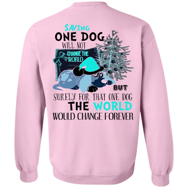 I Love My Dog T Shirt, Saving One Dog Will Not Change The World Sweatshirt
