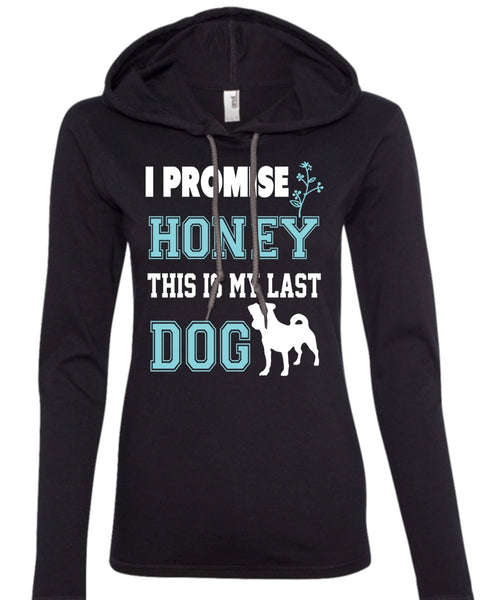 I Promise Honey This Is My Last Dog T Shirt, My Life Shirt (Anvil Ladies Ringspun Hooded)