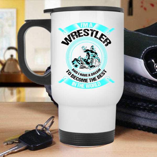 I Have A Dream To Become The Best In The World Travel Mug, I'm A Wrestler Mug