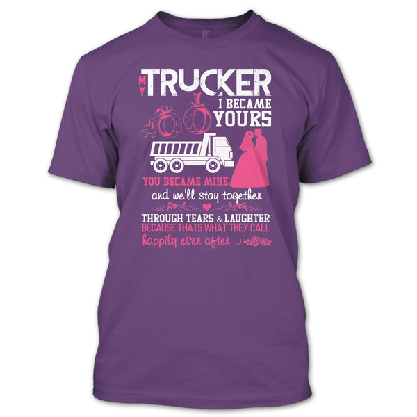 My Trucker T Shirt, I Became Yours T Shirt