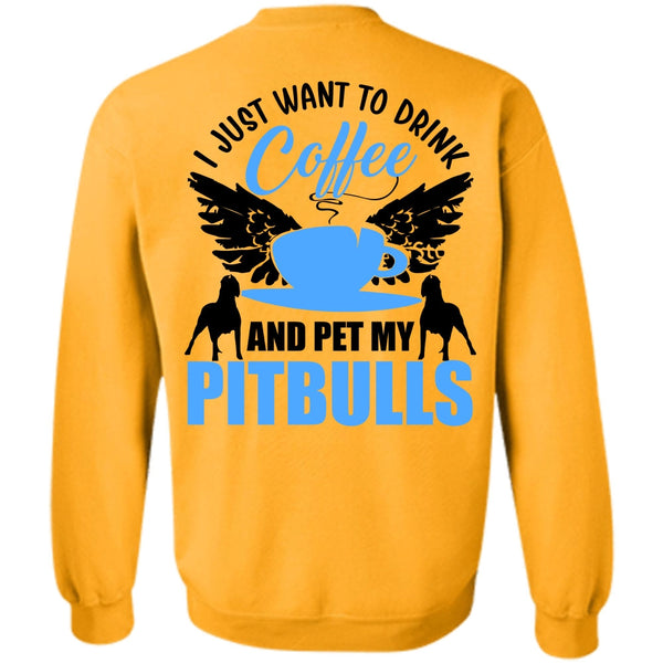 I Love Pit Bull T Shirt, I Just Want To Drink Coffee Sweatshirt