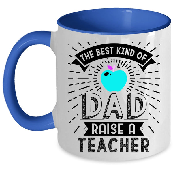 Cute Teachers Coffee Mug, The Best Kind Of Dad Raise A Teacher Accent Mug