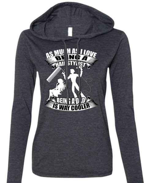 Being A Hair Stylist T Shirt, Being A Dad T Shirt (Anvil Ladies Ringspun Hooded)