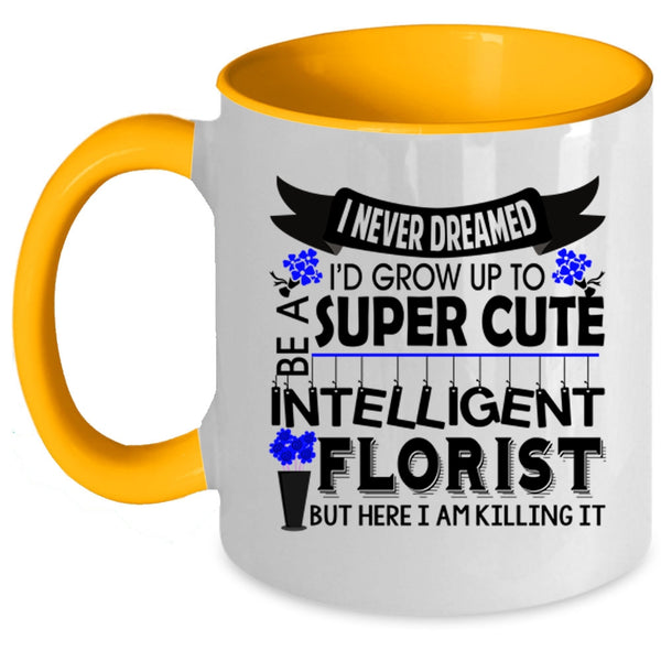 Intelligent Florist Coffee Mug, I'd Grow Up To Be A Cute Florist Accent Mug
