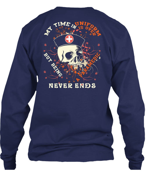 Being A Paramedic Never Ends T Shirt, My Time In Uniform Is Over T Shirt