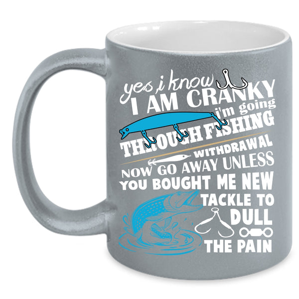 I Know I Am Cranky Coffee Mug, I Love Fishing  Coffee Cup