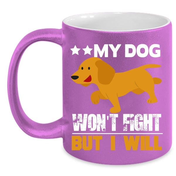 My Dog Won't Fight But I Will Coffee Mug, Cool Dogs Coffee Cup