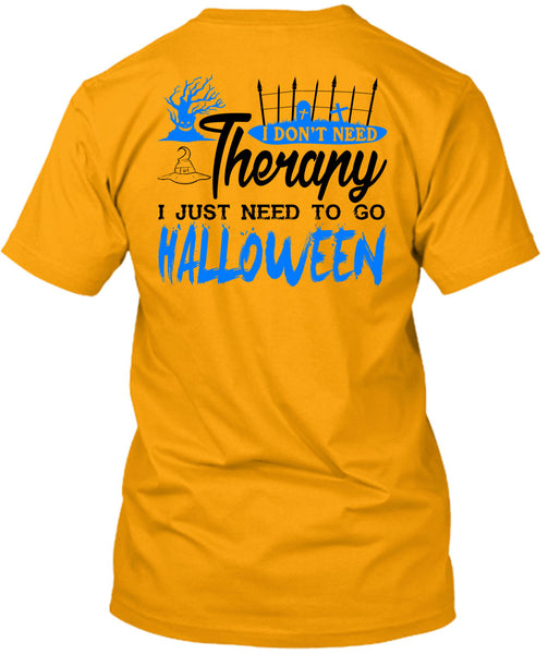 I Don't Need Therapy T Shirt, I Just Need To Go Halloween T Shirt