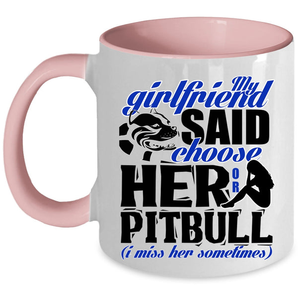 Funny Boyfriend Coffee Mug, My Girlfriend Said Choose Her Or Pitbull Accent Mug
