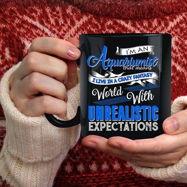 I'm An Aquariumist Coffee Mug, I Live In A Crazy Fantasy Coffee Cup