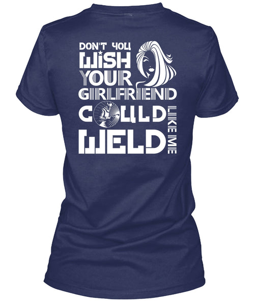 Your Girlfriend Called Welder T Shirt, Being A Welder T Shirt