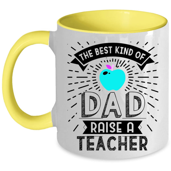 Cute Teachers Coffee Mug, The Best Kind Of Dad Raise A Teacher Accent Mug