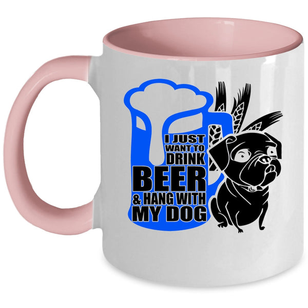 Hang With My Dog Coffee Mug, I Just Want To Drink Beer Accent Mug