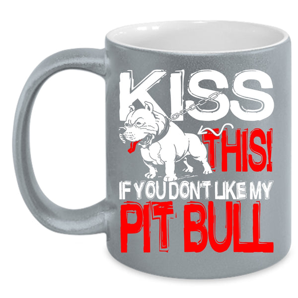 Kiss This If You Don't Like My Pit Bull Coffee Mug, Funny Pitbull Lovers Coffee Cup
